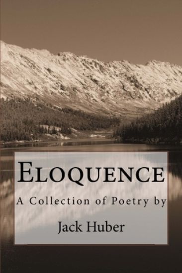 Eloquence: A Collection of Poetry by Jack Huber
