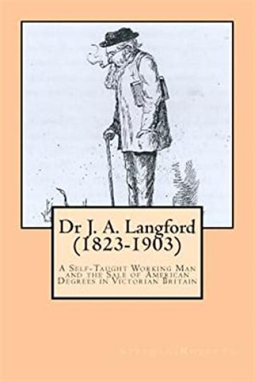 Dr J. A. Langford (1823-1903): A Self-Taught Working Man and the Sale of American Degrees in Victorian Britain