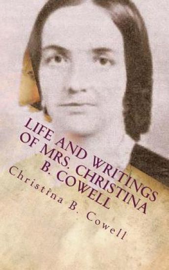 Life and Writings of Mrs. Christina B. Cowell: Wife of Rev. D. B. Cowell