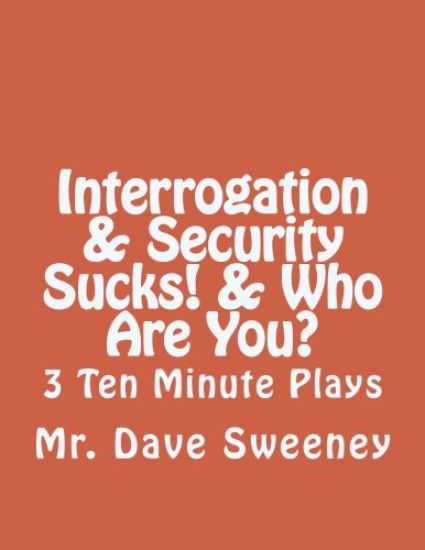 Interrogation, Security Sucks!, Who Are You?: 3 Ten Minute Plays