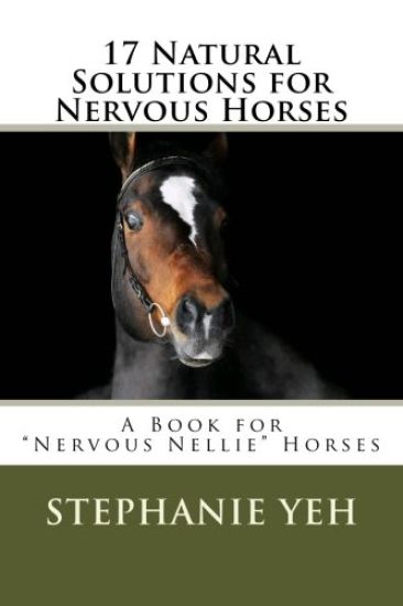 17 Natural Solutions for Nervous Horses: A Book for "Nervous Nellie" Horses