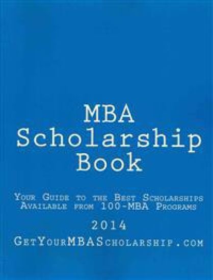 MBA Scholarship Book: Your Guide to the Best Scholarships Available from 100 Full-Time MBA Programs