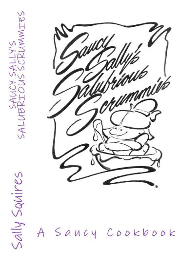 Saucy Sally's Salubrious Scrummies: A Saucy Cookbook