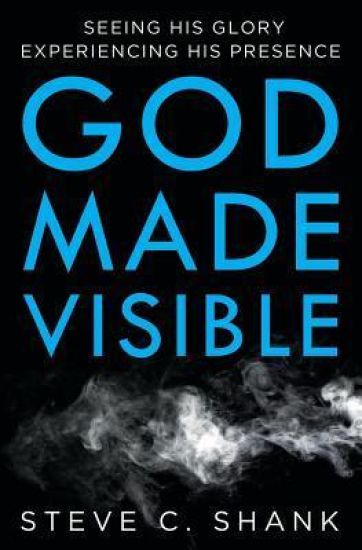God Made Visible: Seeing His Glory--Experiencing His Presence