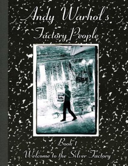 Andy Warhol's Factory People Book I: Welcome to the Silver Factory
