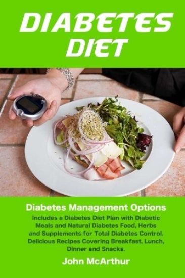 Diabetes Diet: Diabetes Management Options. Includes a Diabetes Diet Plan with Diabetic Meals and Natural Diabetes Food, Herbs and Su