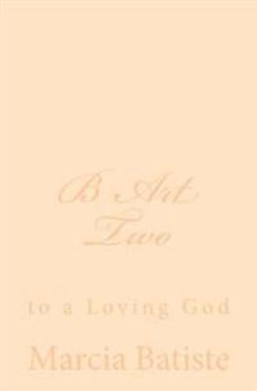 B Art Two: to a Loving God
