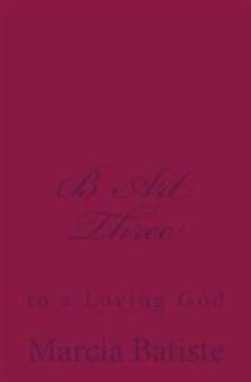 B Art Three: to a Loving God