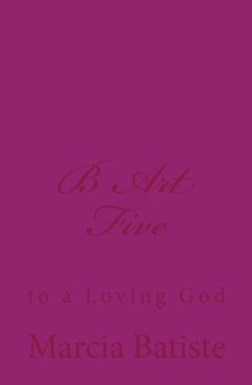 B Art Five: to a Loving God