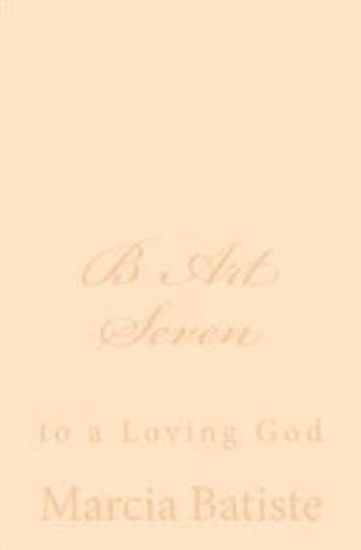 B Art Seven: to a Loving God