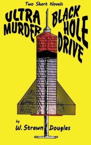 Ultra Murder and Black Hole Drive: Two Short Novels by W. Strawn Douglas