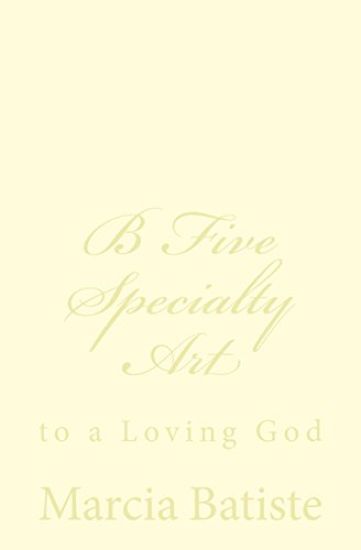 B Five Specialty Art: to a Loving God