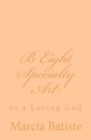 B Eight Specialty Art: to a Loving God