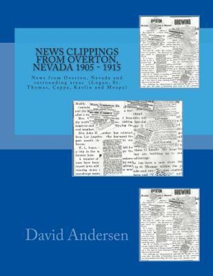 News Clippings from Overton, Nevada 1905 - 1915: News from Overton, Nevada and surrounding areas (Logan, St. Thomas, Cappa, Kaolin and Moapa) 1905 - 1