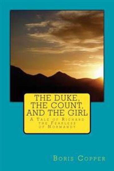 The Duke, the Count, and the Girl: A Tale of Richard the Fearless of Normandy