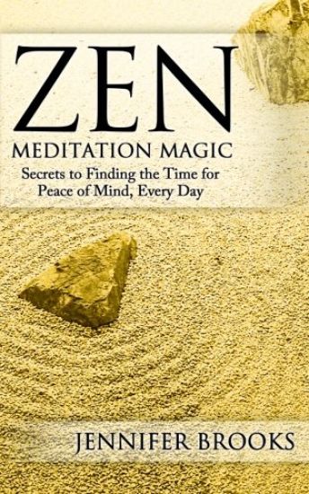 Zen Meditation Magic: Secrets to Finding the Time for Peace of Mind, Every Day