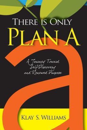 There Is Only Plan A: A Journey Toward Self-Discovery and Renewed Purpose