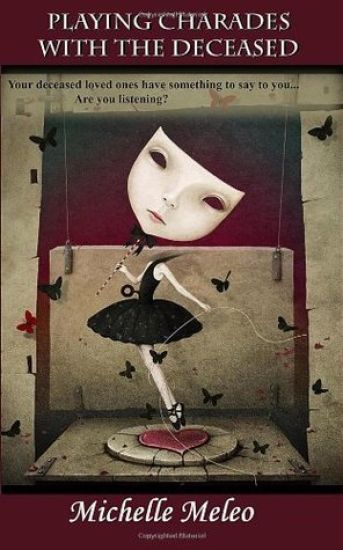 Playing Charades With The Deceased: Your deceased loved ones have something to say... Are you listening?