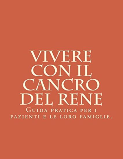 Vivere con il Cancro del Rene: Guida pratica per i pazienti e le loro famiglie.