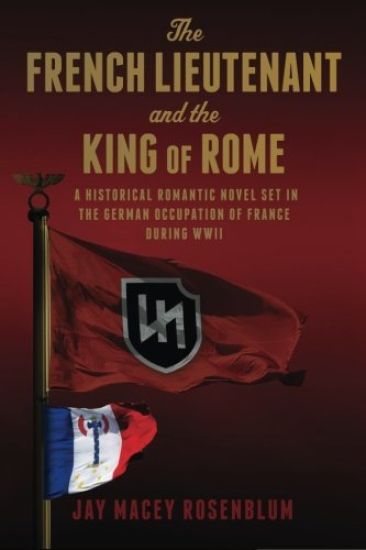 The French Lieutenant and the King of Rome: A historical romantic novel set in the German occupation of France during WWII