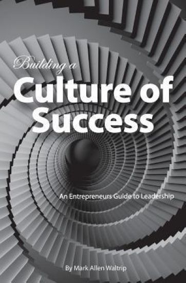 Building a Culture of Success: An Entrepreneurs Guide to Leadership