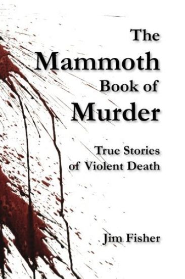 The Mammoth Book of Murder: True Stories of Violent Death
