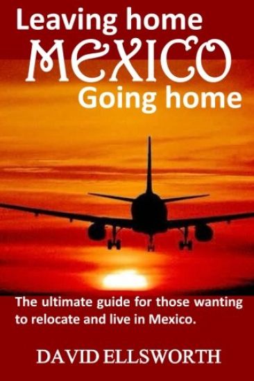 Leaving Home / Going Home: The ultimate guide to relocating to Mexico