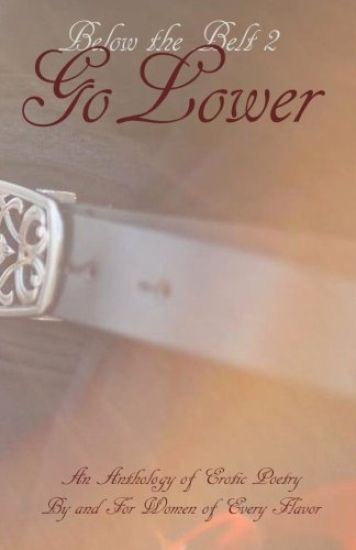 Below the Belt; Go Lower: An Erotic Poetry Collection By and For Women