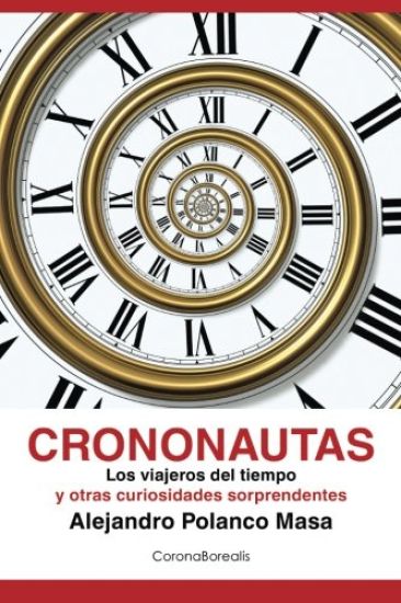 Crononautas: Los viajeros del tiempo y otras curiosidades sorprendentes