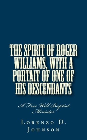 The Spirit of Roger Williams, with a Portait of One of His Descendants: A Free Will Baptist Minister