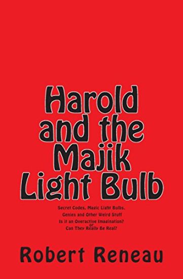 Harold and the Majik Light Bulb: Secret Codes, Magic Light Bulbs, Genies and Other Weird Stuff Is It Just an Overactive Imagination? or Can They Reall