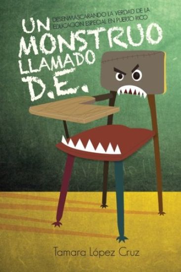 Un Monstruo Llamado D.E.: Desenmascarando la verdad de la educacion especial en Puerto Rico
