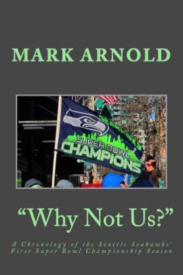 "Why Not Us?": A Chronology of the Seattle Seahawks First Super Bowl Title Season