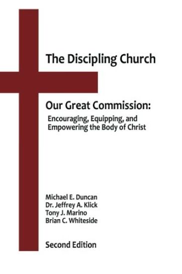 The Discipling Church: Our Great Commission: Encouraging, Equipping, and Empowering the Body of Christ