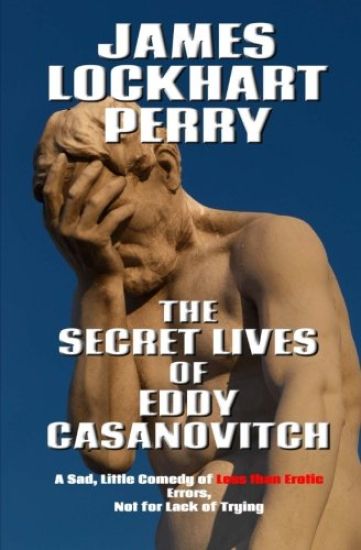 The Secret Lives of Eddy Casanovitch: A Sad, Little Comedy of Less than Erotic Errors, Not for Lack of Trying