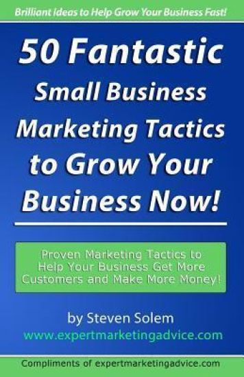 50 Fantastic Small Business Marketing Tactics to Grow Your Business Now!: Proven Marketing Tactics to Help Your Business Get More Customers and Make M