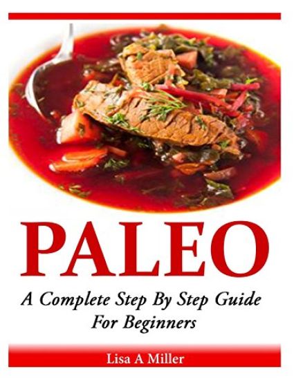 Paleo: A Complete Step By Step Beginners Guide