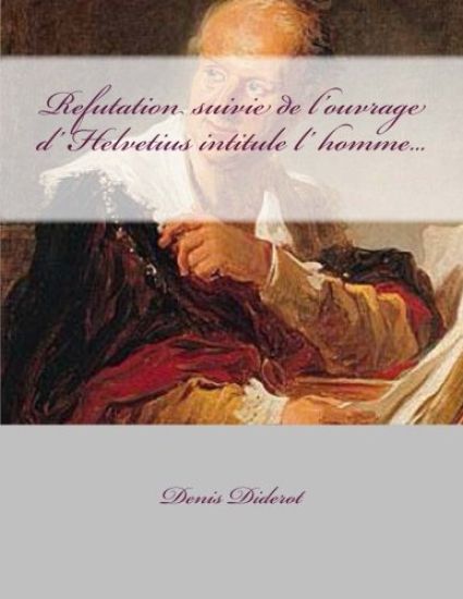 Refutation suivie de l'ouvrage d' Helvetius intitule l' homme...