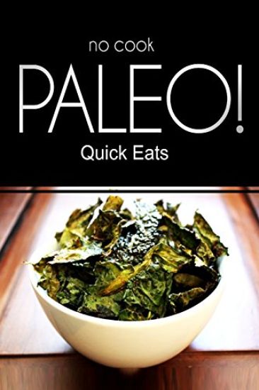 NO-COOK PALEO! - Quick Eats: (Ultimate Caveman cookbook series, perfect companion for a low carb lifestyle, and raw diet food lifestyle)