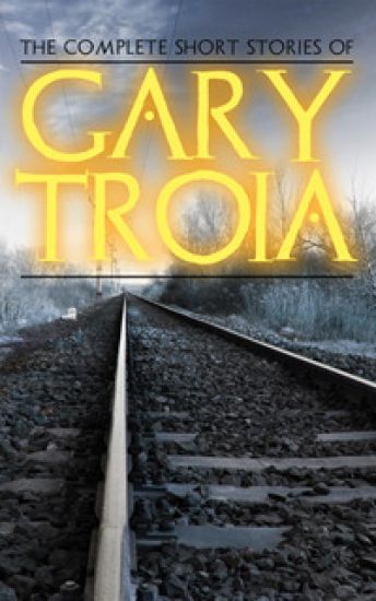 The Complete Short Stories of Gary Troia: The Complete Collection of English Yarns and Beyond, Spanish Yarns and Beyond and a Bricklayer's Tales