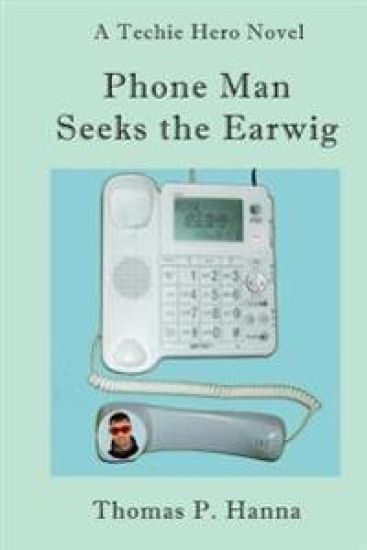 Phone Man Seeks the Earwig: A Techie Hero Novel