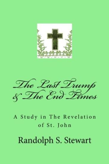 The Last Trump & The End Times: A Study in The Revelation of St. John
