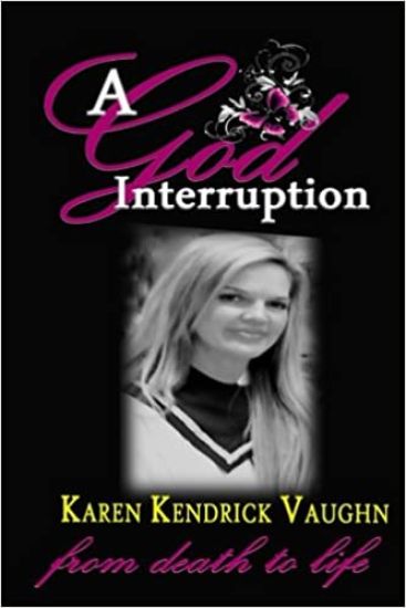 A God Interruption: "Even death had to obey" The Karen Kendrick Miracle Story