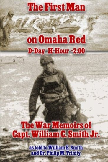 The First Man on Omaha Red: D-Day H-Hour -2:00: The War Memoirs of Capt. William C. Smith Jr.