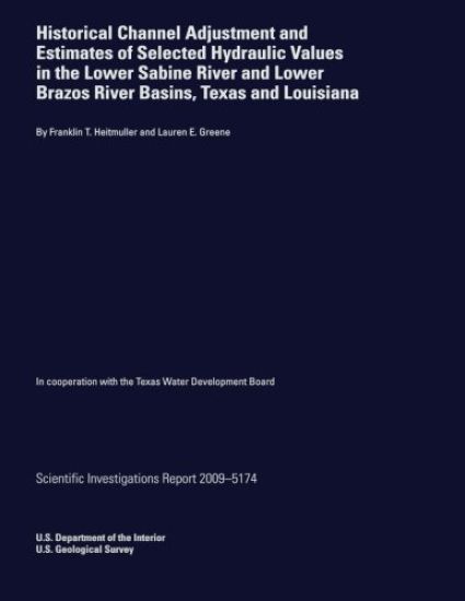 Historical Channel Adjustment and Estimates of Selected hydraulic Values in the Lower Sabine River and Lower Brazos River Basins, Texas and Louisiana