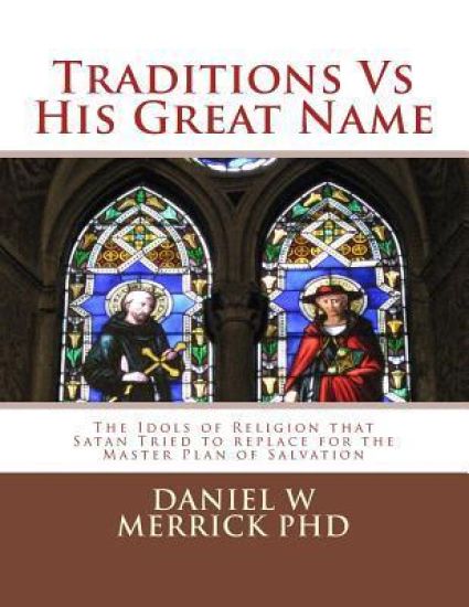 Traditions vs His Great Name: The Idols of Religion that Satan Tried to replace for the Master Plan of Salvation