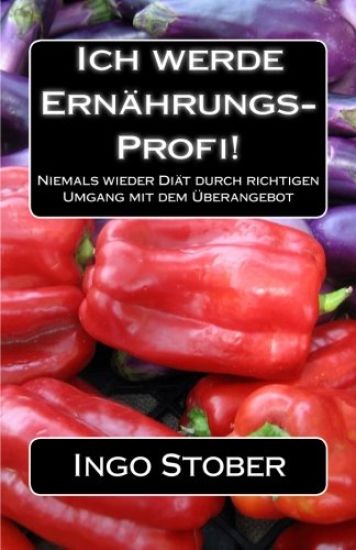 Ich werde Ernährungs-Profi!: Niemals wieder Diät durch richtigen Umgang mit dem Überangebot