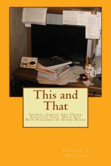 This and That: Stories, Essays, And Other Articles That Have Not Been Published In Other Books