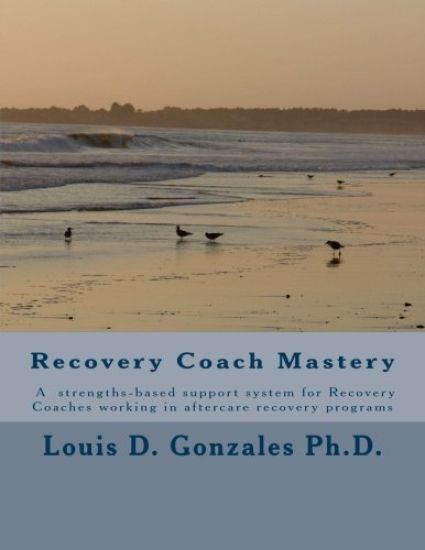 -Recovery Coach Mastery: Strengths-based Approaches, Competencies, for helping persons recovering for addictive behaviors