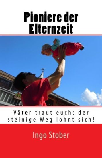 Pioniere der Elternzeit: Väter traut euch: der steinige Weg lohnt sich!